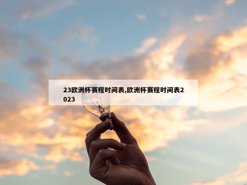 23欧洲杯赛程时间表,欧洲杯赛程时间表2023