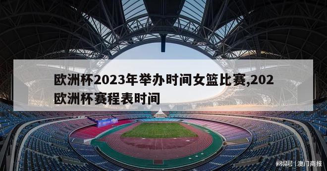 欧洲杯2023年举办时间女篮比赛,202欧洲杯赛程表时间