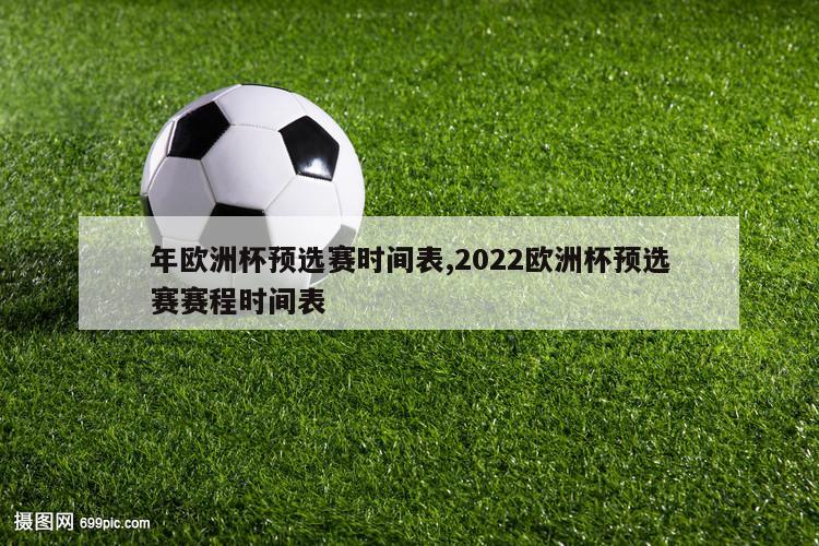 年欧洲杯预选赛时间表,2022欧洲杯预选赛赛程时间表