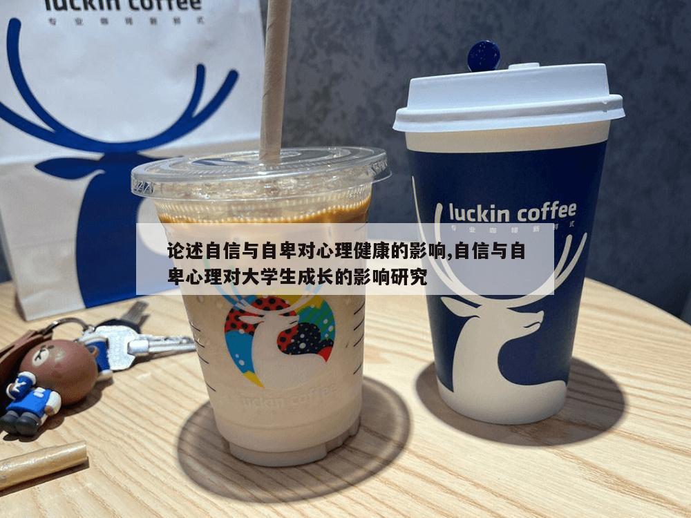 论述自信与自卑对心理健康的影响,自信与自卑心理对大学生成长的影响研究