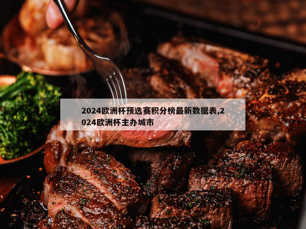 2024欧洲杯预选赛积分榜最新数据表,2024欧洲杯主办城市