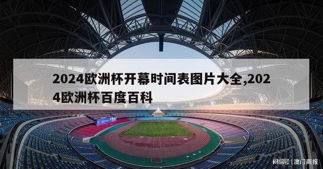 2024欧洲杯开幕时间表图片大全,2024欧洲杯百度百科